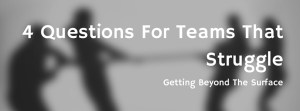 4 Questions For Teams That Struggle